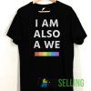I Am Also A We LGBT T shirt Unisex Adult Size S-3XL