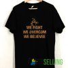 We Fight We Overcome We Believe T shirt Unisex Adult Size S-3XL