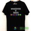 What Ever It Takes Shirt End Games T shirt Unisex Adult Size S-3XL