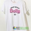 What Would Dolly Do T shirt Unisex Adult Size S-3XL