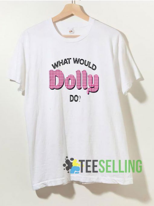What Would Dolly Do T shirt Unisex Adult Size S-3XL