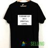Fuck Me Up On A Spiritual Level T shirt Adult Unisex Size S-3XL