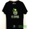 Hey Human Lets Get High T shirt Adult Unisex Size S-3XL