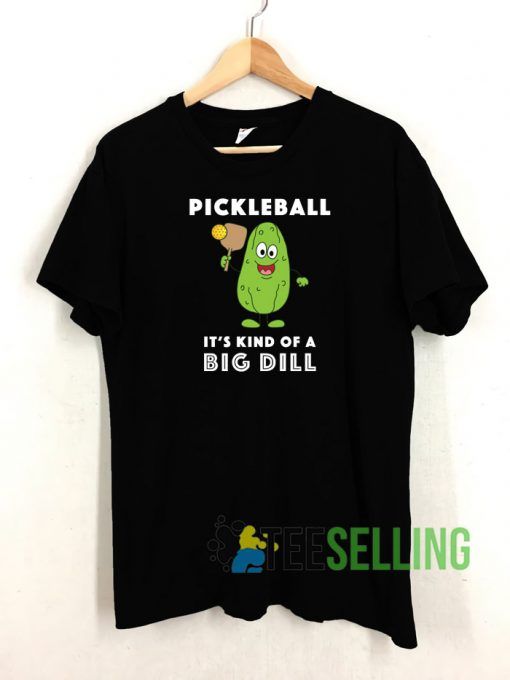 Pickleball It's Kind Of A Big Dill T shirt Adult Unisex Size S-3XL