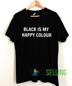 Black Is My Happy Colour T shirt Adult Unisex Size S-3XL