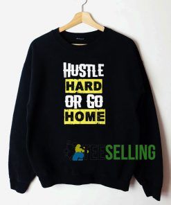Hustle Haard Or Go Home Unisex Sweatshirt Unisex Adult