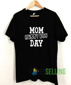Mom Messy Bun Day T shirt Adult Unisex Size S-3XL