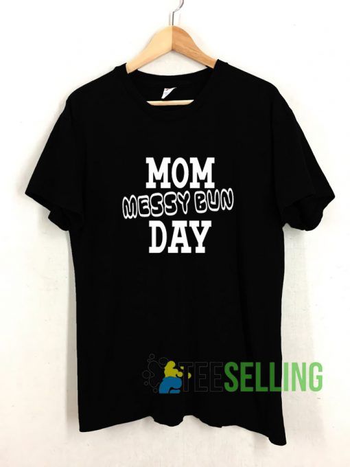 Mom Messy Bun Day T shirt Adult Unisex Size S-3XL