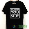 Dwight You Ignorant Slut Graphic T shirt Adult Unisex Size S-3XL