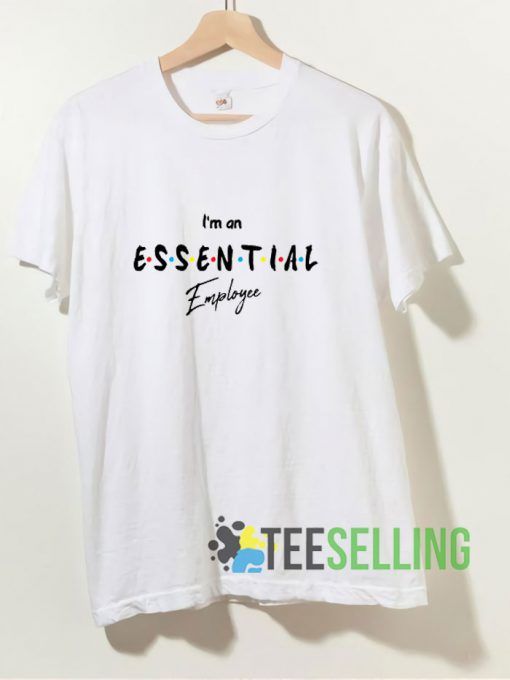Im An Essential Employee T shirt Adult Unisex Size S-3XL
