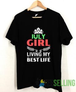 July Girl Living My Best Life Art T shirt Adult Unisex Size S-3XL