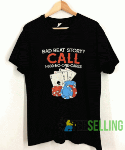 Bad Beat Story Call 1800 No One Cares Poker T shirt Adult Unisex Size S-3XL