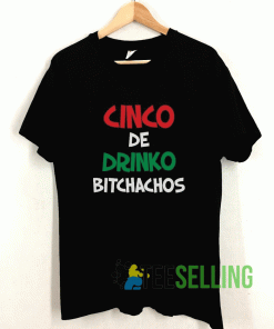 Cinco De Drinko Bitchachos T shirt Adult Unisex Size S-3XL