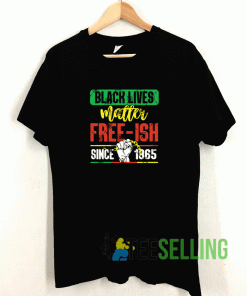Black Lives Matter Free Ish Since 1865 T shirt Adult Unisex Size S-3XL