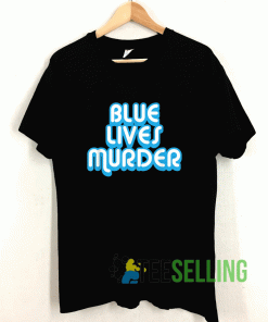 Blue Lives Murder T shirt Adult Unisex Size S-3XL