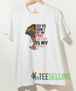 July 4th Didnt Set Me Free Juneteenth T shirt Adult Unisex Size S-3XL