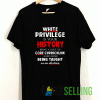 White Privilege Is Your History T shirt Adult Unisex Size S-3XL