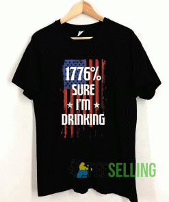 1776% Sure Im Drinking T shirt Adult Unisex Size S-3XL