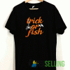 Trick Or Fish Halloween T shirt