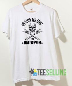 Its Never Too Early For Halloween Tshirt