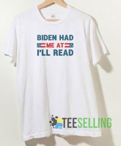 Biden Had Me At Ill Read Tshirt