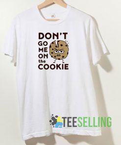 Dont Go Me On The Cookie Tshirt