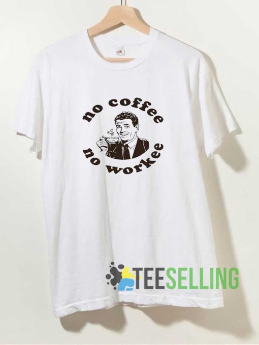 Crazy No Coffee No Workee Tshirt
