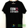 Cum in My Mouth Tshirt