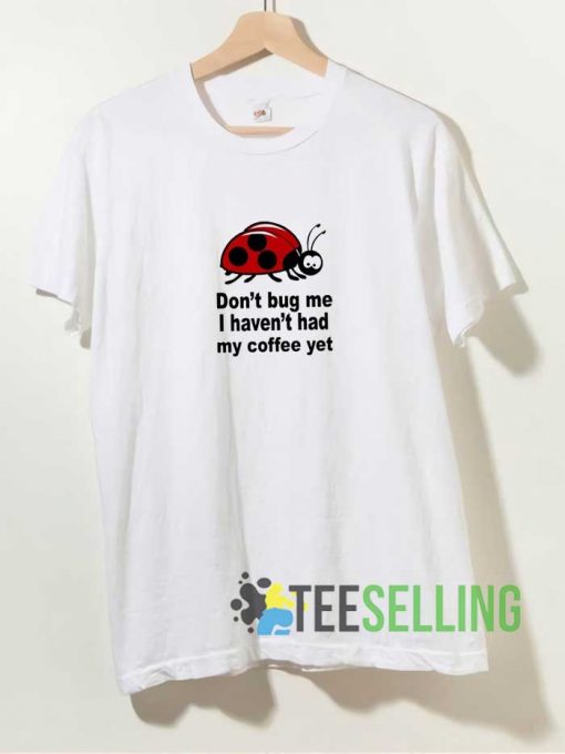 Dont Bug Me Quotes Parody Tshirt