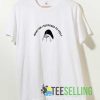 What Am I Supposed To Feel Tshirt