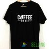 Coffee Or Die Graphic Tshirt