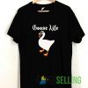 Goose Life Parody Tshirt