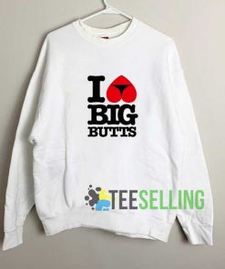 I Love Big Butts Sweatshirt Unisex Adult