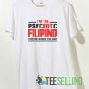 Im The Psychotic Filipino Tshirt