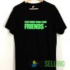Stay Away From Your Friends Tshirt