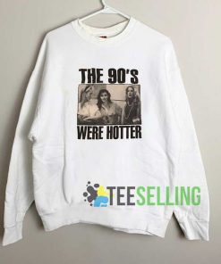 The 90s Were Hotter Sweatshirt Unisex Adult