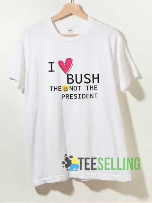 I Love Bush Not The President Shirt T shirt