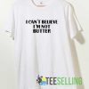 Quote I Cant Believe Im Not Butter T Shirt