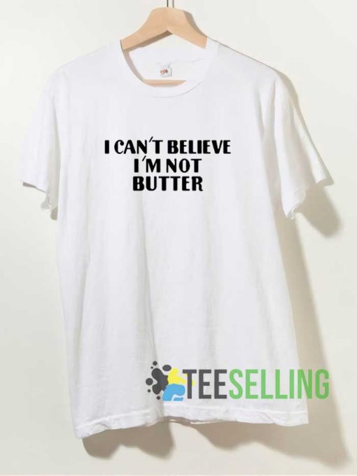 Quote I Cant Believe Im Not Butter T Shirt