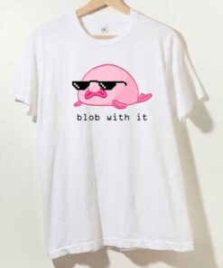 Blob With It Blobfish Merchandise Shirt