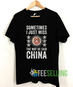 Sometimes I Just Miss the Way He Says China Shirt