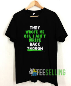 They Wrote Me off I Ain't Write Back Though Shirt