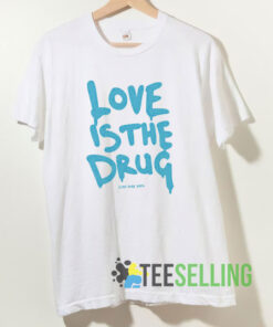 Funny Just Say Yes Love Is the Drug T Shirt
