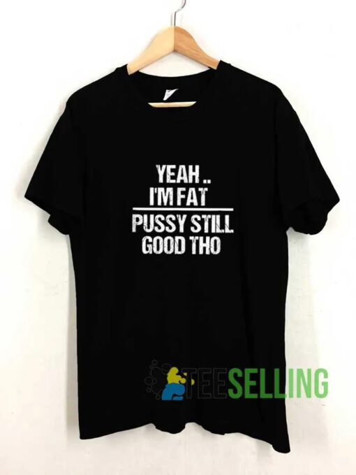 Yeah Im Fat Pussy Tshirt cheap