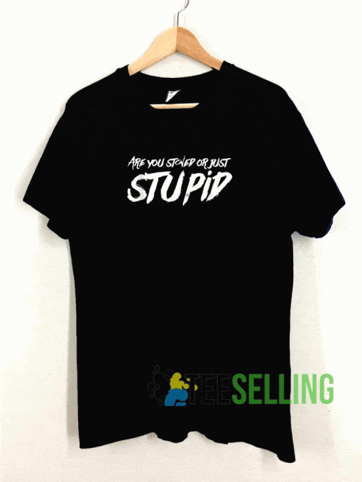 Are You Stoned Stupid T shirt