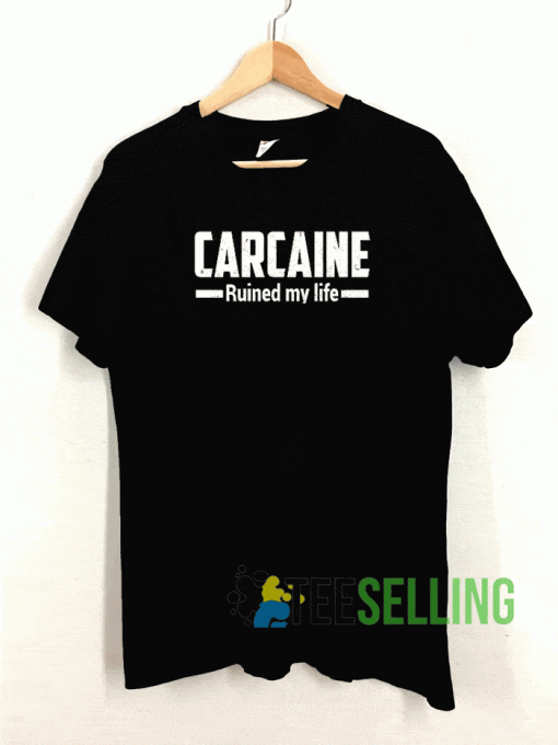Carcaine Ruined My Life T shirt