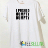 I Pushed Humpty Dumpty T shirt