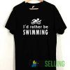 Id Rather Be Swimming Tshirt
